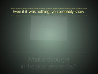 .............................................................................................................
Even if it was nothing, you probably know
.............................................................................................................
.............................................................................................................
Whatdidyouget
inthepostyesterday?
 