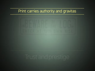 .............................................................................................................
Print carries authority and gravitas
.............................................................................................................
.............................................................................................................
Trustandprestige
 