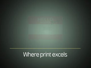 .............................................................................................................
Whereprintexcels
 