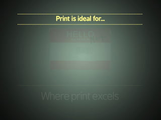 .............................................................................................................
Whereprintexcels
.............................................................................................................
Print is ideal for...
.............................................................................................................
 