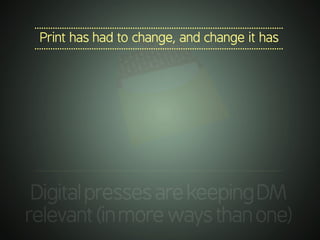.............................................................................................................
DigitalpressesarekeepingDM
relevant(inmorewaysthanone)
.............................................................................................................
Print has had to change, and change it has
.............................................................................................................
 