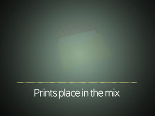 .............................................................................................................
Printsplaceinthemix
 