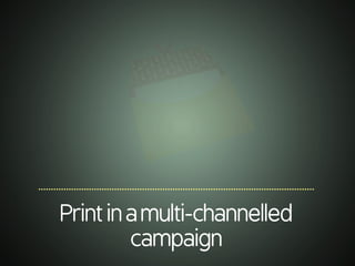 .............................................................................................................
Printinamulti-channelled
campaign
 