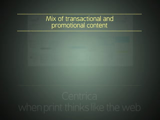 .............................................................................................................
Centrica
whenprintthinksliketheweb
.............................................................................................................
Mix of transactional and
promotional content
.............................................................................................................
 