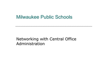 Milwaukee Public Schools Networking with Central Office Administration 