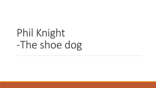 Phil Knight
-The shoe dog
 