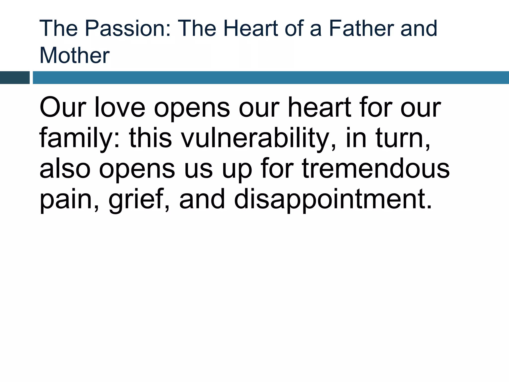 The Passion: The Heart of a Father and
Mother

Our love opens our heart for our
family: this vulnerability, in turn,
also opens us up for tremendous
pain, grief, and disappointment.
 