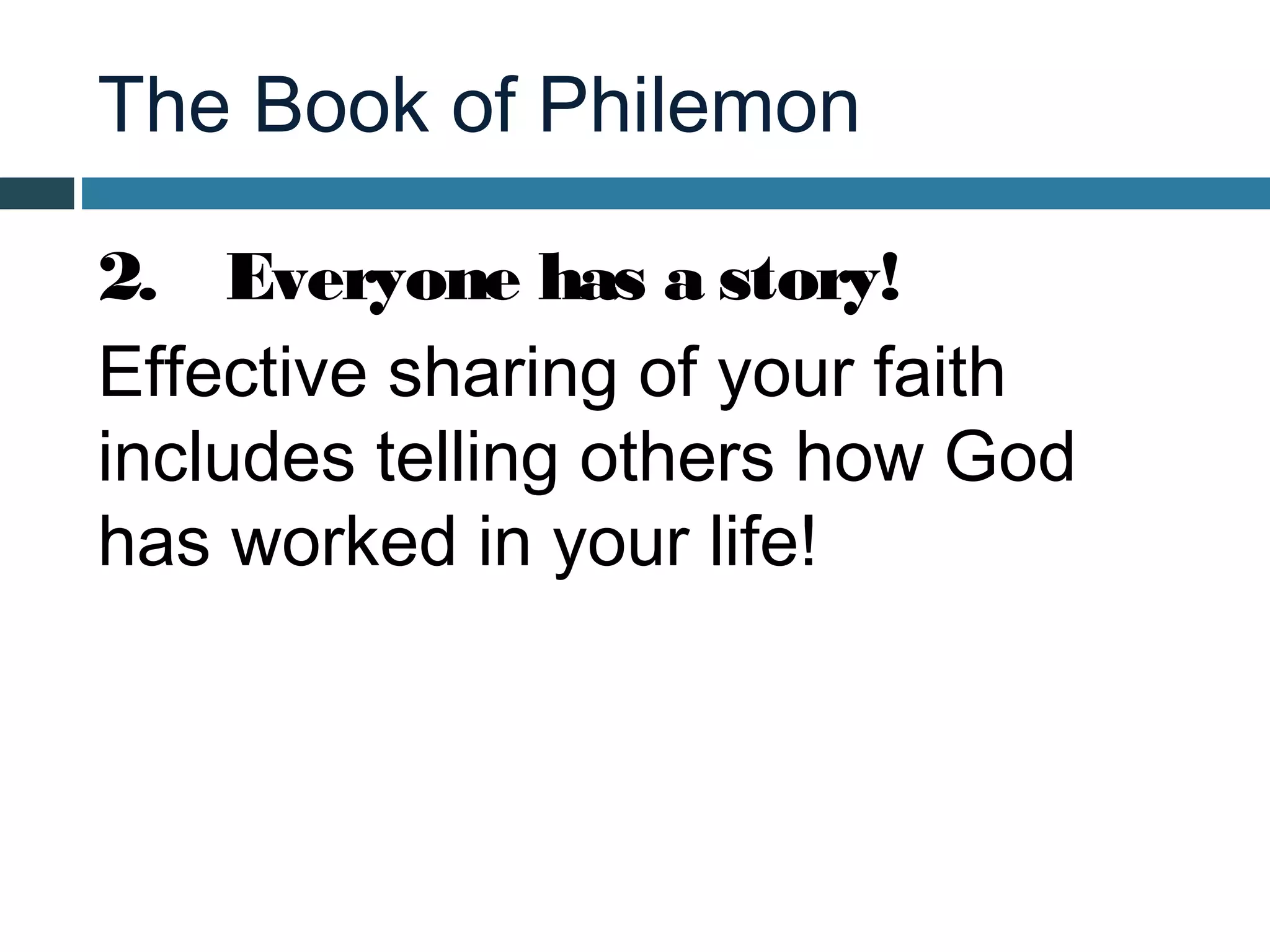 The Book of Philemon

2. Everyone has a story!
Effective sharing of your faith
includes telling others how God
has worked in your life!
 