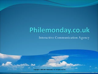 Interactive Communication Agency Copyright © 2000-2008  Philemonday Ltd. All rights reserved. 