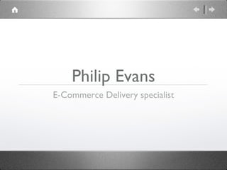 Philip Evans
E-Commerce Delivery specialist
 