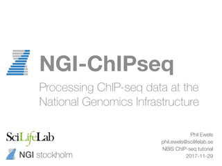 NGI stockholm
NGI-ChIPseq
Processing ChIP-seq data at the
National Genomics Infrastructure
Phil Ewels
phil.ewels@scilifelab.se
NBIS ChIP-seq tutorial
2017-11-29
 