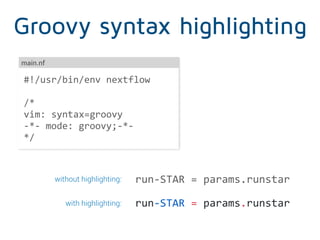 Groovy syntax highlighting
run-STAR	=	params.runstar
run-STAR	=	params.runstar
#!/usr/bin/env	nextflow	
/*	
vim:	syntax=gr...