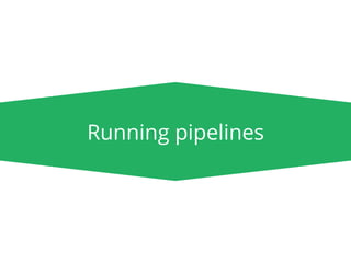Running pipelines
 