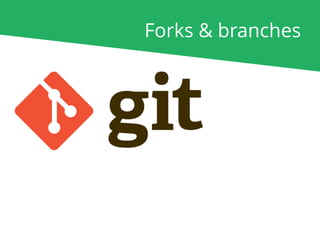 Forks & branches
 