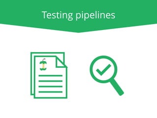 Testing pipelines
 
