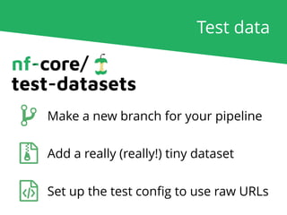 Test data
Make a new branch for your pipeline
Add a really (really!) tiny dataset
Set up the test conﬁg to use raw URLs
 