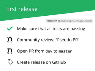 First release
https://nf-co.re/developers/adding_pipelines
Community review: "Pseudo PR"
Open PR from dev to master
Make sure that all tests are passing
Create release on GitHub
 