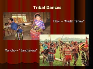 Tribal Dances


                          T’boli – “Madal Tahaw”




Manobo – “Bangkakaw”
 
