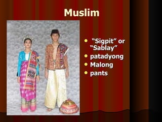 Muslim

       “Sigpit” or
       “Sablay”
      patadyong
      Malong
      pants
 