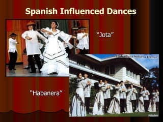 Spanish Influenced Dances

                “Jota”




 “Habanera”
 
