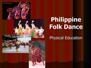 Philippine
Folk Dance
Physical Education
 