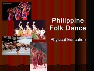 Philippine
Folk Dance
Physical EducationPhysical Education
 