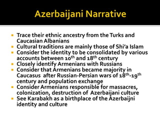  Trace their ethnic ancestry from theTurks and
Caucasian Albanians
 Cultural traditions are mainly those of Shi’a Islam
...