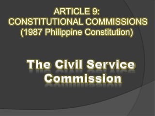 ARTICLE 9: CONSTITUTIONAL COMMISSIONS(1987 Philippine Constitution) The Civil Service  Commission 