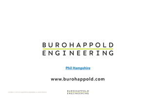 COPYRIGHT © 1976-2015 BUROHAPPOLD ENGINEERING. ALL RIGHTS RESERVED
www.burohappold.com
Phil Hampshire
 