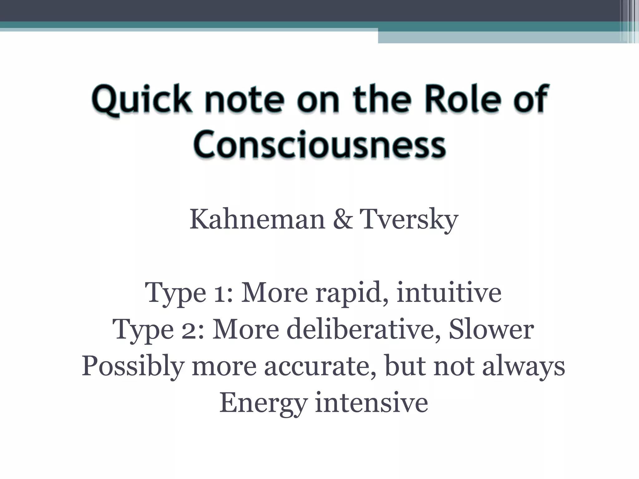 Kahneman & Tversky
Type 1: More rapid, intuitive
Type 2: More deliberative, Slower
Possibly more accurate, but not always
Energy intensive
 