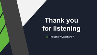 Thank you
for listening
Thoughts? Questions?
 