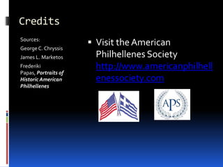 CreditsSources: George C. ChryssisJames L. MarketosFrederiki Papas, Portraits of Historic American Philhellenes  Visit the American Philhellenes Society http://www.americanphilhellenessociety.com