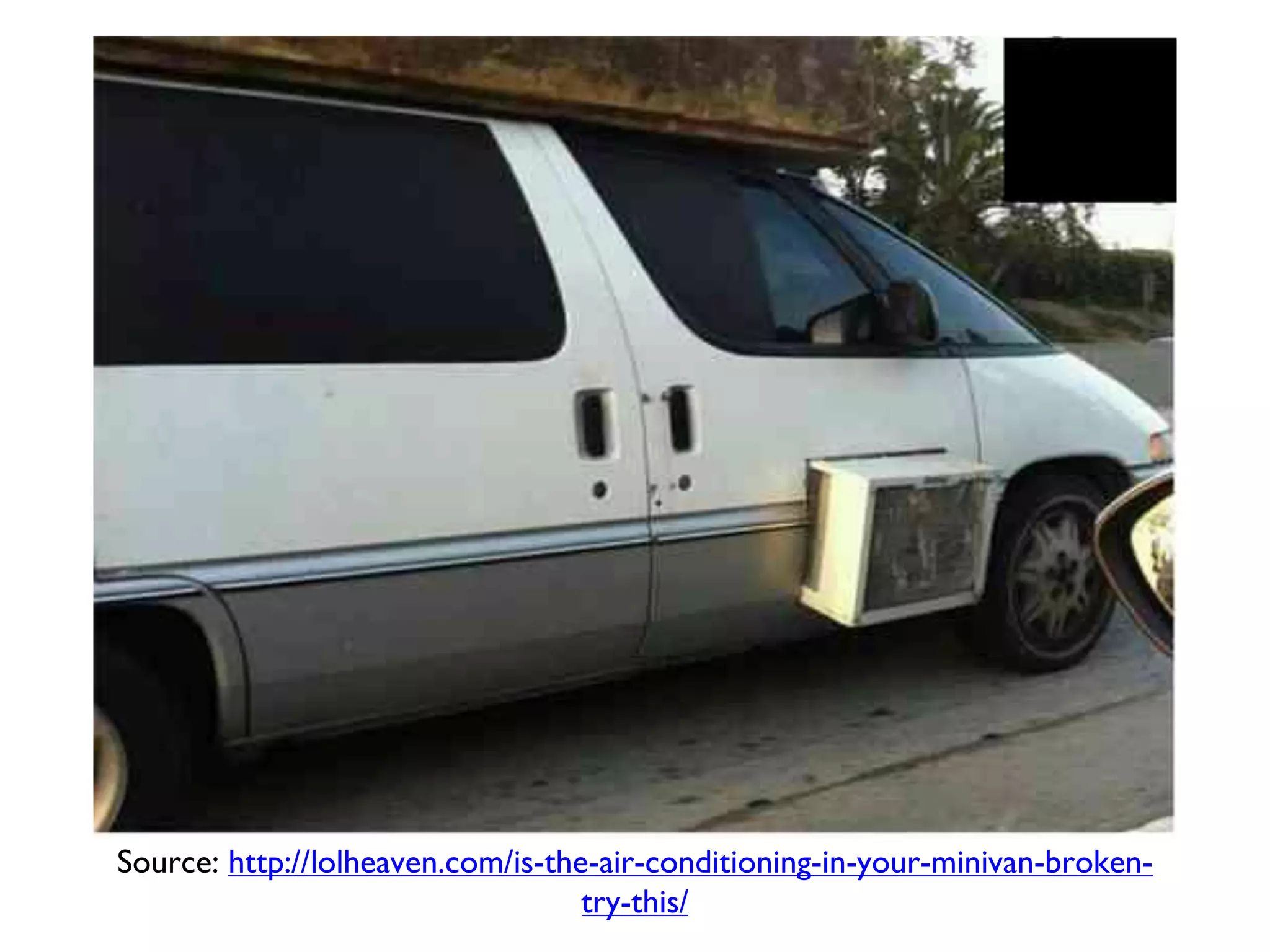 Source: http://lolheaven.com/is-the-air-conditioning-in-your-minivan-broken-
try-this/
 