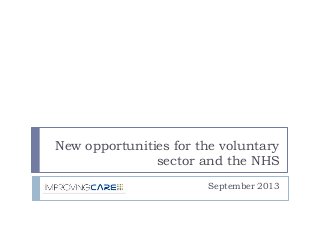 New opportunities for the voluntary
sector and the NHS
September 2013
 