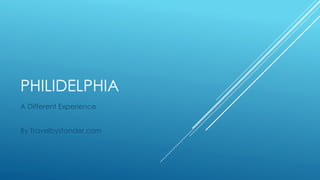 PHILIDELPHIA
A Different Experience
By Travelbystander.com
 