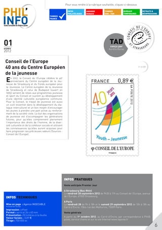 Pour vous rendre à la rubrique souhaitée, cliquez ci-dessous

                                                              INFOS           ANDORRE        TIMBRES          BUREAUX           RETRAITS &
                                                              PHILATéLIQUES   MONACO         DOM - TOM        TEMPORAIRES       RÉIMPRESSIONS
                                           TIMBRES
                                           FRANCE




01                                                                                                TAD
                                                                                                  conçu par
octobre                                                                                          Aurélie Baras
2012


 Conseil de l’Europe
 40 ans du Centre Européen                                                                                                  11 12 351


 de la jeunesse
  E   n 2012, le Conseil de l’Europe célèbre le 40e
      anniversaire du Centre européen de la Jeu-
  nesse de Strasbourg et du Fonds européen pour
  la Jeunesse. Le Centre européen de la Jeunesse
  de Strasbourg et celui de Budapest (ouvert en
  1995) servent de relais aux programmes jeunesse
  et sport du Conseil et ouvrent au développement
  d’une identité culturelle européenne commune.
  Pour le Conseil, le travail de jeunesse est aussi
  un outil essentiel dans le développement du dia-
  logue interculturel et un bon moyen d’encourager
  les jeunes à prendre une part active au renforce-
  ment de la société civile. Le but des organisations
  de jeunesse est d’accompagner les générations
  futures, pour qu’elles comprennent pleinement
  l’importance des droits de l’homme, de la diver-
  sité culturelle et de la cohésion sociale et utilisent
  les connaissances qu’elles auront acquises pour
  faire progresser ces précieuses valeurs (Sources :
  Conseil de l’Europe).




                                                           INFOS PRATIQUES
                                                           Vente anticipée Premier Jour

                                                           A Strasbourg (Bas-Rhin)
                                                           Le vendredi 28 septembre 2012 de 9h30 à 17h au Conseil de l’Europe, avenue
                                                           de l’Europe, 67000 Strasbourg.
  INFOS TECHNIQUES
                                                           A Paris
  Mise en page : Agence INSECABLE                          Le vendredi 28 de 9h à 18h et le samedi 29 septembre 2012 de 10h à 18h au
  © Conseil de l’Europe
                                                           Carré d’Encre, 13bis rue des Mathurins, 75009 Paris.
  Impression : offset
  Format : vertical 26 x 40 mm                             Vente générale
  Présentation : 50 timbres à la feuille
  Valeur faciale : 0,89 $                                  A partir du 1er octobre 2012, au Carré d’Encre, par correspondance à Phil@
  Tirage : 750 000 ex                                      poste, service clients et sur le site Internet www.laposte.fr
  	
                                                                                                                                          6
 