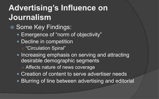 Advertising’s Influence on
Journalism
 Some Key Findings:
 Emergence of “norm of objectivity”
 Decline in competition
○...
