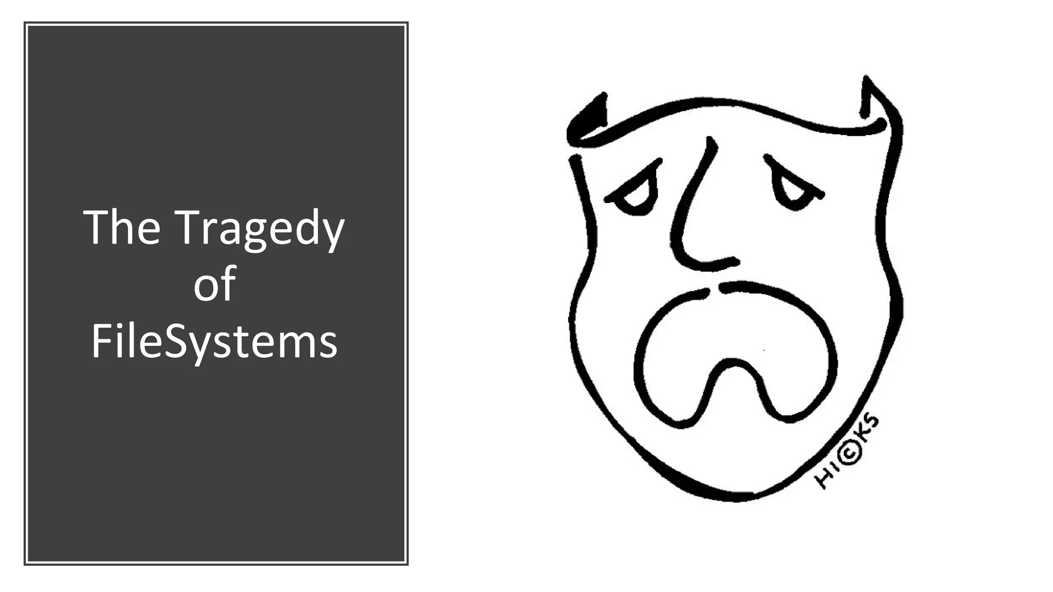 The Tragedy
of
FileSystems
 