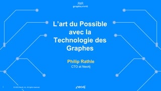 © 2023 Neo4j, Inc. All rights reserved.
© 2023 Neo4j, Inc. All rights reserved.
1
L’art du Possible
avec la
Technologie des
Graphes
Philip Rathle
CTO at Neo4j
 