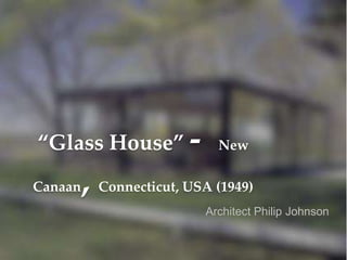 “Glass House” - New
Canaan, Connecticut, USA (1949)
Architect Philip Johnson
 