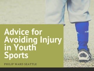 Advice for
Avoiding Injury
in Youth
Sports
PHILIP WARD SEATTLE
 
