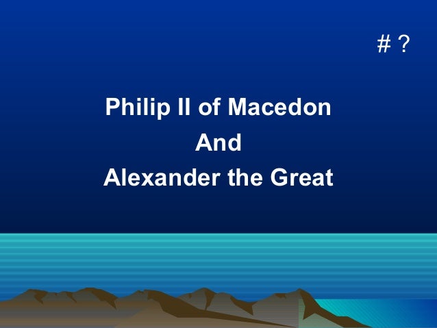 phillip ii of macedon essay Philip ii (382): king of macedonia (r360-336), responsible for the modernization of his kingdom and its expansion into greece, father of alexander the great. phillip ii of macedon essay Philip ii (382): king of macedonia (r360-336), responsible for the modernization of his kingdom and its expansion into greece, father of alexander the great.
