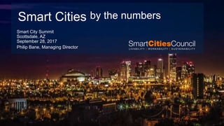 Smart Cities by the numbers
Smart City Summit
Scottsdale, AZ
September 28, 2017
Philip Bane, Managing Director
 