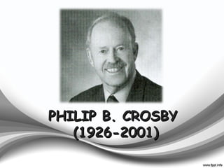 PHILIP B. CROSBYPHILIP B. CROSBY
(1926-2001)(1926-2001)
 