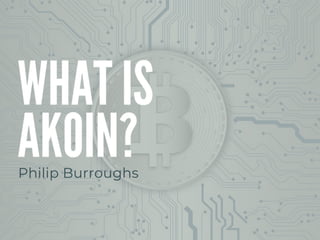Philip Burroughs |  What Is Akoin?