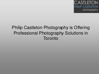 Philip Castleton Photography is Offering
Professional Photography Solutions in
Toronto
 
