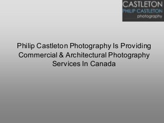 Philip Castleton Photography Is Providing
Commercial & Architectural Photography
Services In Canada
 