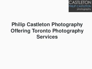 Philip Castleton Photography
Offering Toronto Photography
Services
 