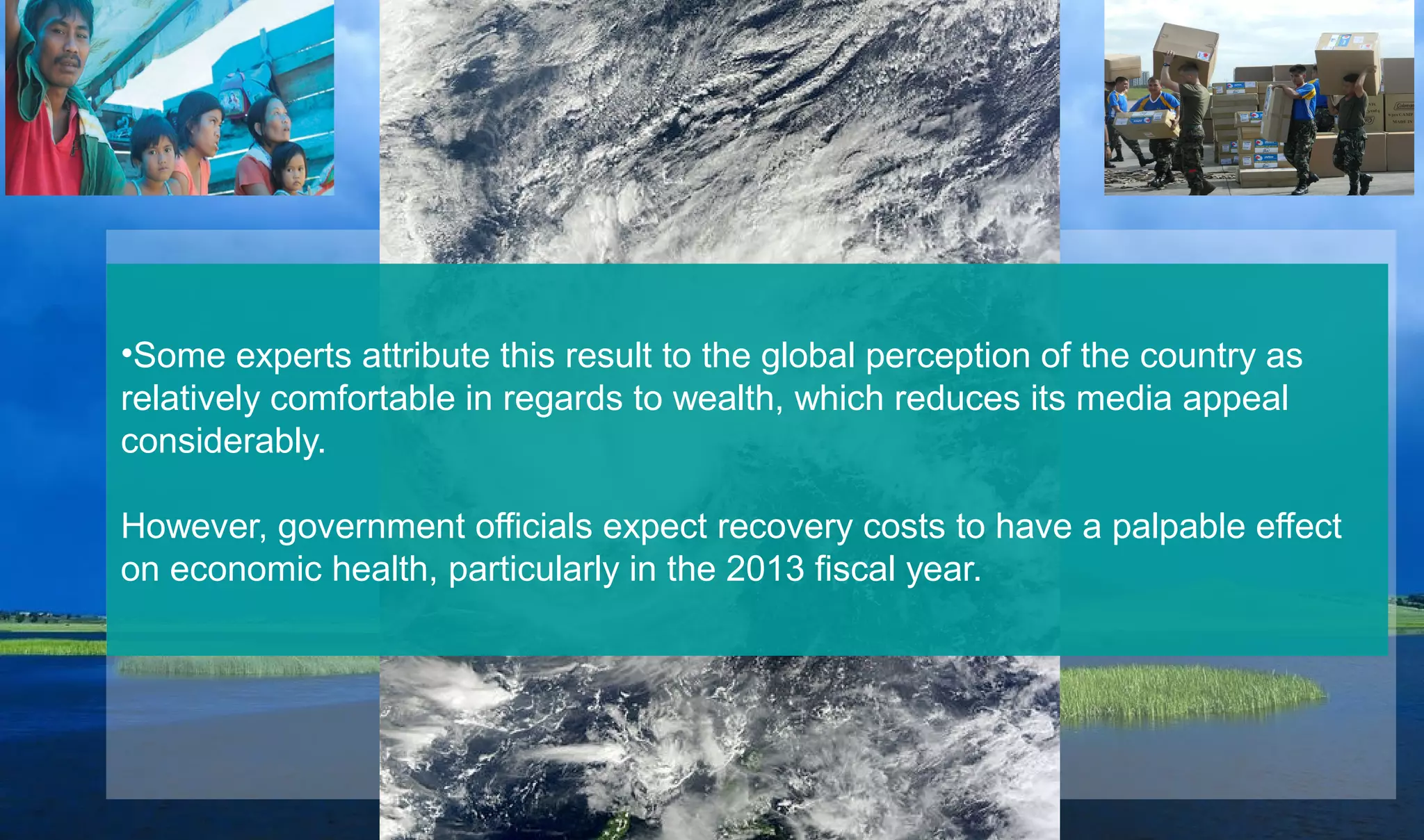 •Some experts attribute this result to the global perception of the country as
relatively comfortable in regards to wealth, which reduces its media appeal
considerably.
However, government officials expect recovery costs to have a palpable effect
on economic health, particularly in the 2013 fiscal year.