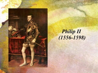 Philip II
(1556-1598)
 
